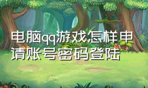 电脑qq游戏怎样申请账号密码登陆