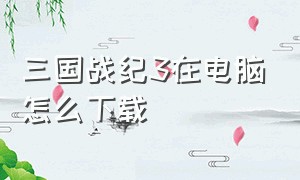 三国战纪3在电脑怎么下载