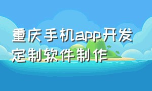 重庆手机app开发定制软件制作