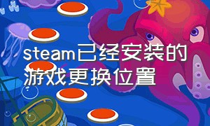 steam已经安装的游戏更换位置