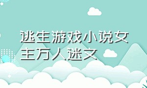 逃生游戏小说女主万人迷文