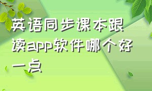 英语同步课本跟读app软件哪个好一点