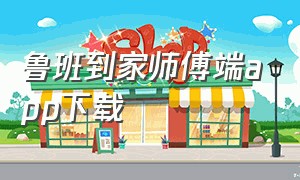 鲁班到家师傅端app下载