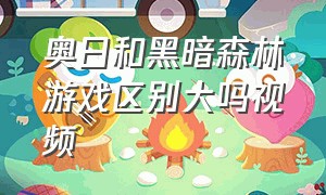 奥日和黑暗森林游戏区别大吗视频