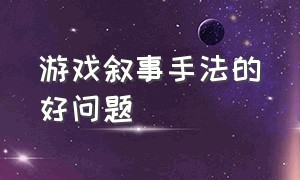 游戏叙事手法的好问题