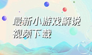 最新小游戏解说视频下载