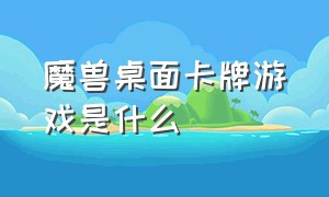 魔兽桌面卡牌游戏是什么