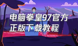 电脑拳皇97官方正版下载教程