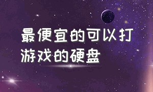 最便宜的可以打游戏的硬盘