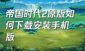 帝国时代2原版如何下载安装手机版