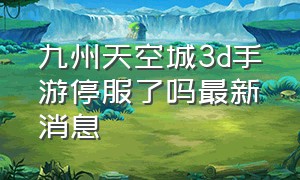 九州天空城3d手游停服了吗最新消息