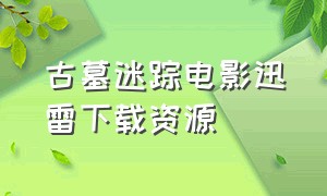 古墓迷踪电影迅雷下载资源