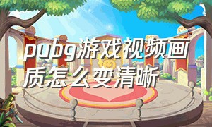 pubg游戏视频画质怎么变清晰