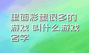 里面彩蛋很多的游戏 叫什么游戏名字