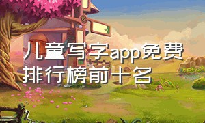 儿童写字app免费排行榜前十名