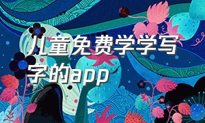 儿童免费学学写字的app