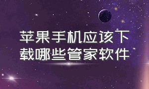 苹果手机应该下载哪些管家软件