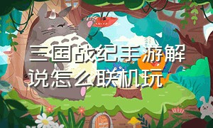 三国战纪手游解说怎么联机玩