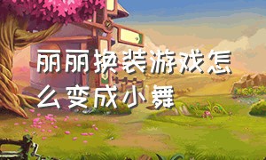 丽丽换装游戏怎么变成小舞