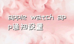 apple watch app通知设置