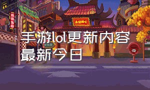 手游lol更新内容最新今日