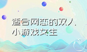 适合网恋的双人小游戏女生