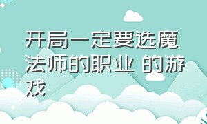 开局一定要选魔法师的职业 的游戏