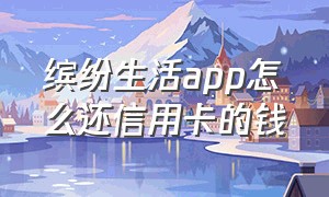 缤纷生活app怎么还信用卡的钱