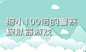 缩小100倍的警察模拟器游戏