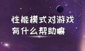 性能模式对游戏有什么帮助嘛