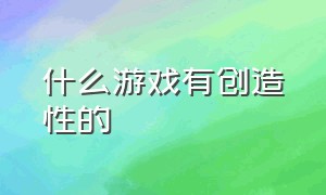 什么游戏有创造性的