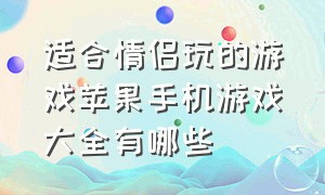 适合情侣玩的游戏苹果手机游戏大全有哪些