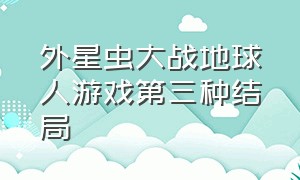 外星虫大战地球人游戏第三种结局