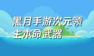 黑月手游次元领主本命武器