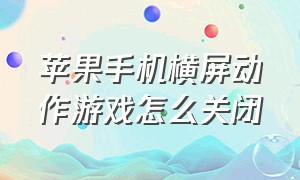 苹果手机横屏动作游戏怎么关闭