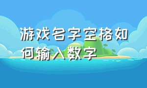 游戏名字空格如何输入数字