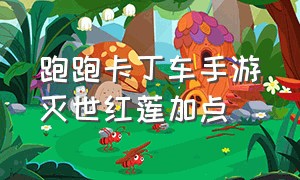 跑跑卡丁车手游灭世红莲加点