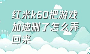 红米k60把游戏加速删了怎么弄回来