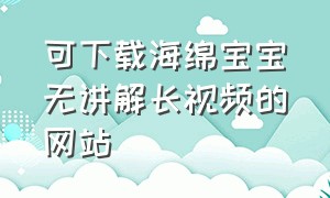 可下载海绵宝宝无讲解长视频的网站