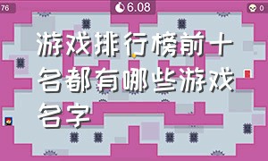 游戏排行榜前十名都有哪些游戏名字