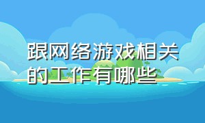 跟网络游戏相关的工作有哪些