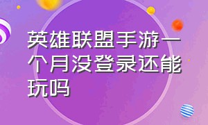 英雄联盟手游一个月没登录还能玩吗