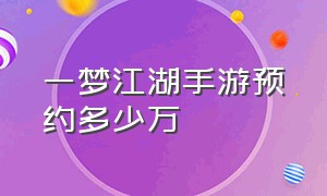 一梦江湖手游预约多少万