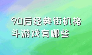 90后经典街机格斗游戏有哪些