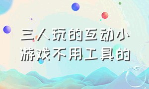 三人玩的互动小游戏不用工具的