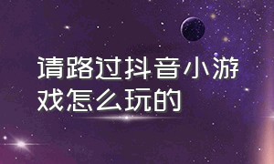 请路过抖音小游戏怎么玩的