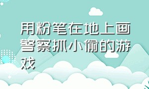 用粉笔在地上画警察抓小偷的游戏