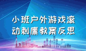 小班户外游戏滚动刺猬教案反思