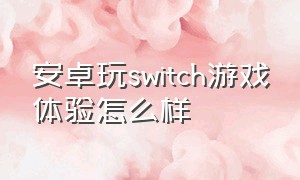 安卓玩switch游戏体验怎么样