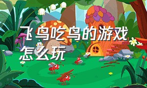 飞鸟吃鸟的游戏怎么玩